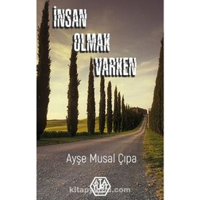 İnsan Olmak Varken - Ayşe Musal Çıpa