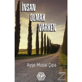 İnsan Olmak Varken - Ayşe Musal Çıpa