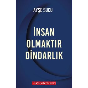 İnsan Olmaktır Dindarlık - Ayşe Sucu
