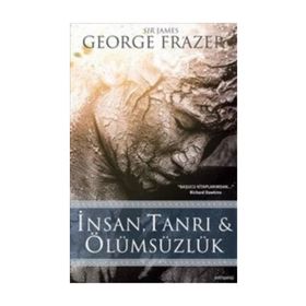 İnsan, Tanrı ve Ölümsüzlük - Sir James George Frazer