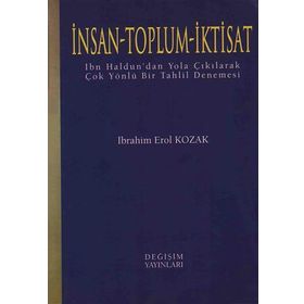 İNSAN - TOPLUM - İKTİSAT İBN HALDUN'DAN YOLA ÇIKILARAK ÇOK YÖNLÜ BIR TAHLIL DENEMESI - İBRAHİM EROL KOZAK
