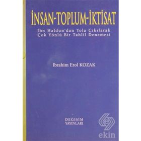 İNSAN - TOPLUM - İKTİSAT İBN HALDUN'DAN YOLA ÇIKILARAK ÇOK YÖNLÜ BIR TAHLIL DENEMESI - İBRAHİM EROL KOZAK
