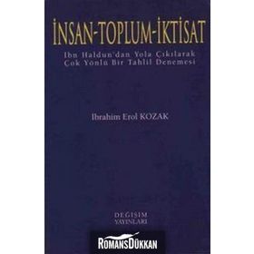 İNSAN - TOPLUM - İKTİSAT İBN HALDUN'DAN YOLA ÇIKILARAK ÇOK YÖNLÜ BIR TAHLIL DENEMESI - İBRAHİM EROL KOZAK