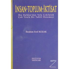 İNSAN - TOPLUM - İKTİSAT İBN HALDUN'DAN YOLA ÇIKILARAK ÇOK YÖNLÜ BIR TAHLIL DENEMESI - İBRAHİM EROL KOZAK