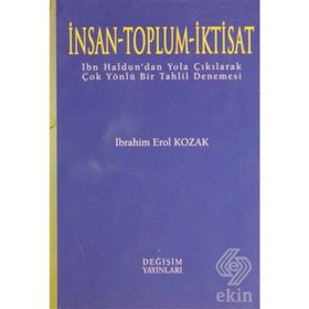 İNSAN - TOPLUM - İKTİSAT İBN HALDUN'DAN YOLA ÇIKILARAK ÇOK YÖNLÜ BIR TAHLIL DENEMESI - İBRAHİM EROL KOZAK