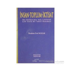 İNSAN - TOPLUM - İKTİSAT İBN HALDUN'DAN YOLA ÇIKILARAK ÇOK YÖNLÜ BIR TAHLIL DENEMESI - İBRAHİM EROL KOZAK
