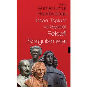 İnsan Toplum ve Siyaset Felsefi Sorgulamalar - Ahmet Umut Hacıfevzioğlu