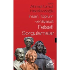 İnsan Toplum ve Siyaset Felsefi Sorgulamalar - Ahmet Umut Hacıfevzioğlu