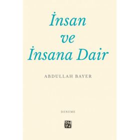 İnsan ve İnsana Dair - Abdullah Bayer