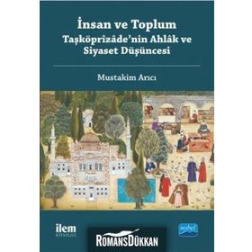 İnsan ve Toplum Taşköprizade'nin Ahlak ve Siyaset Düşüncesi - Mustakim Arıcı