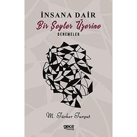 İnsana Dair Birşeyler Üzerine Denemeler - M. Türker Turgut