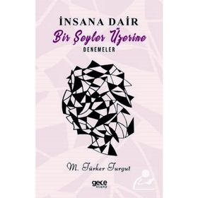 İnsana Dair Birşeyler Üzerine Denemeler - M. Türker Turgut