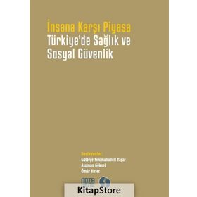 İnsana Karşı Piyasa Türkiye’de Sağlık ve Sosyal Güvenlik - kollektif