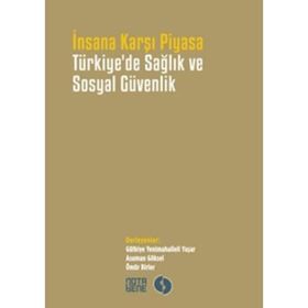İnsana Karşı Piyasa Türkiye’de Sağlık ve Sosyal Güvenlik - kollektif