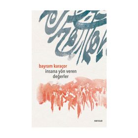 İnsana Yön Veren Değerler - Bayram Karaçor