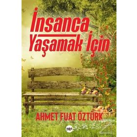 İnsanca Yaşamak İçin - Ahmet Fuat Öztürk