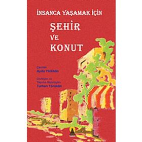 İNSANCA YAŞAMAK İÇİN ŞEHİR VE KONUT - AYDA YÖRÜKAN, TURHAN YÖRÜKAN