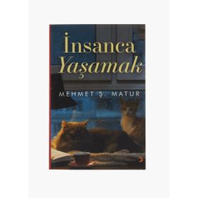 İnsanca Yaşamak - Mehmet Ş. Matur