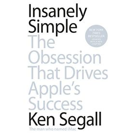 Insanely Simple: The Obsession That Drives Apple's Success - Ken Segall