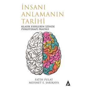 İnsanı Anlamanın Tarihi - Klasik Eserlerin İzinde Psikoterapi Pratiği - Fatih Pulat