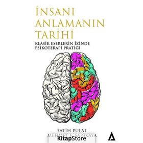 İnsanı Anlamanın Tarihi - Klasik Eserlerin İzinde Psikoterapi Pratiği - Fatih Pulat