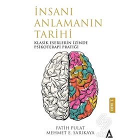 İnsanı Anlamanın Tarihi - Klasik Eserlerin İzinde Psikoterapi Pratiği - Fatih Pulat