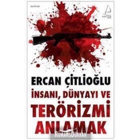 İNSANI, DÜNYAYI VE TERÖRİZMİ ANLAMAK - ERCAN ÇİTLİOĞLU