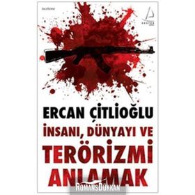 İNSANI, DÜNYAYI VE TERÖRİZMİ ANLAMAK - ERCAN ÇİTLİOĞLU