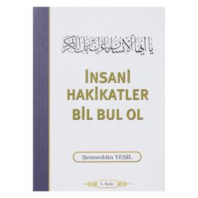 İNSANİ HAKIKATLER BIL BUL OL - ŞEMSEDDİN YEŞİL