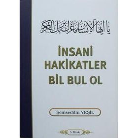 İNSANİ HAKIKATLER BIL BUL OL - ŞEMSEDDİN YEŞİL