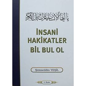 İNSANİ HAKIKATLER BIL BUL OL - ŞEMSEDDİN YEŞİL