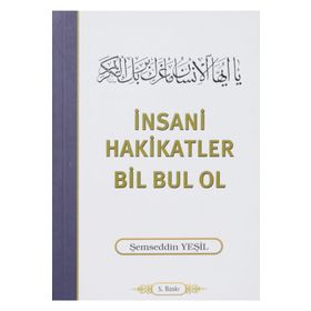 İNSANİ HAKIKATLER BIL BUL OL - ŞEMSEDDİN YEŞİL
