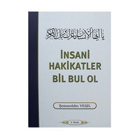 İNSANİ HAKIKATLER BIL BUL OL - ŞEMSEDDİN YEŞİL