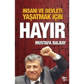 İnsanı ve Devleti Yaşatmak İçin Hayır - Mustafa Balbay