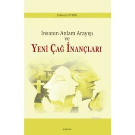 İnsanın Anlam Arayışı ve Yeni Çağ İnançları - Cüneyd Aydın