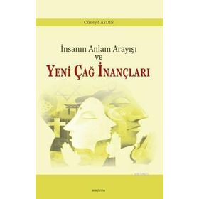 İnsanın Anlam Arayışı ve Yeni Çağ İnançları - Cüneyd Aydın