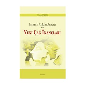 İnsanın Anlam Arayışı ve Yeni Çağ İnançları - Cüneyd Aydın