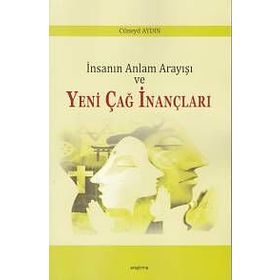 İnsanın Anlam Arayışı ve Yeni Çağ İnançları - Cüneyd Aydın