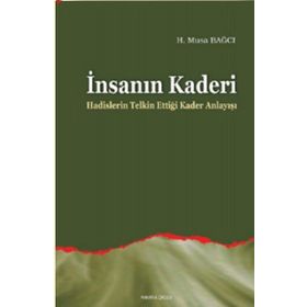 İNSANIN KADERI HADISLERIN TELKIN ETTİĞİ KADER ANLAYIŞI - MUSA BAĞCI
