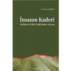 İNSANIN KADERI HADISLERIN TELKIN ETTİĞİ KADER ANLAYIŞI - MUSA BAĞCI