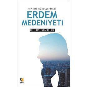 İnsanın Mükellefiyeti Erdem Medeniyeti - Hulusi Şentürk
