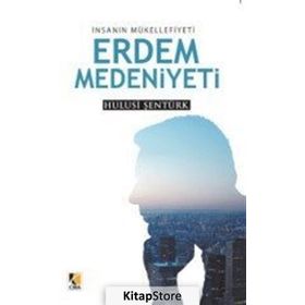 İnsanın Mükellefiyeti Erdem Medeniyeti - Hulusi Şentürk