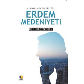 İnsanın Mükellefiyeti Erdem Medeniyeti - Hulusi Şentürk