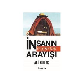 İnsanın Özgürlük Arayışı - Ali Bulaç