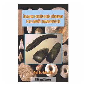 İnsanın Prehistorik Dönemde Kullandığı Ham Maddeler - Galip Akın