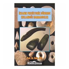 İnsanın Prehistorik Dönemde Kullandığı Hammaddeler - Galip Akın