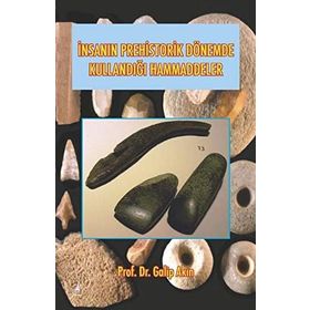 İnsanın Prehistorik Dönemde Kullandığı Hammaddeler - Galip Akın