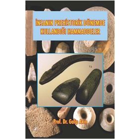 İnsanın Prehistorik Dönemde Kullandığı Hammaddeler - Galip Akın