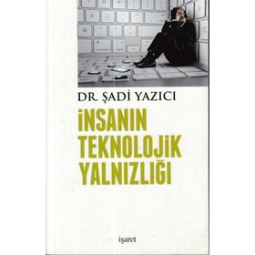 İnsanın Teknolojik Yalnızlığı - Şadi Yazıcı