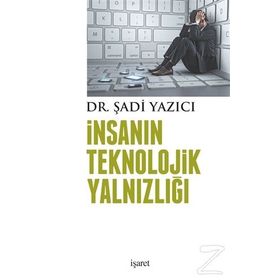 İnsanın Teknolojik Yalnızlığı - Şadi Yazıcı
